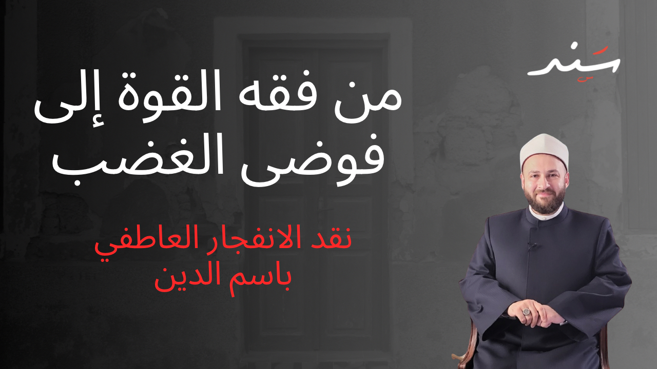 من فقه القوة إلى فوضى الغضب: نقد الانفجار العاطفي باسم الدين